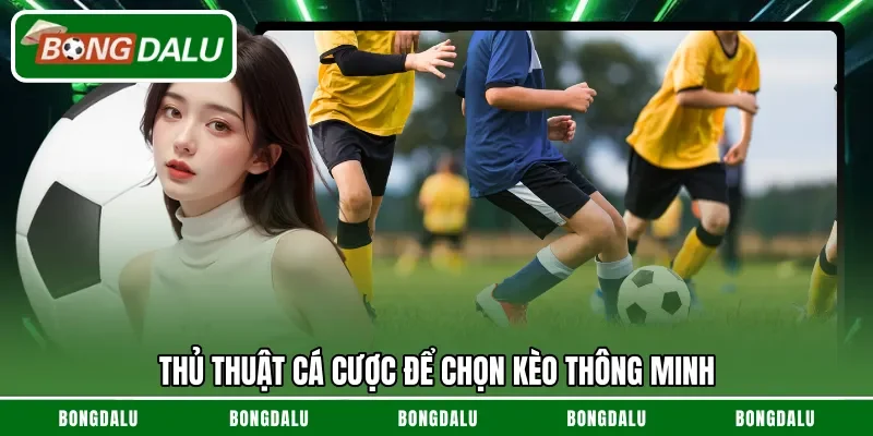Thủ thuật cá cược để chọn kèo thông minh