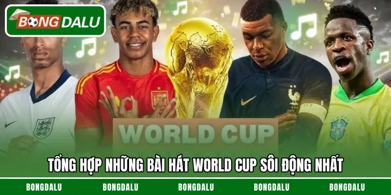 Tổng hợp những bài hát World Cup sôi động nhất